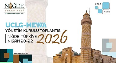 Uclg-Mewa 2026 Yönetim Kurulu Toplantısı 'Kentsel Yenilikçilik' temasıyla Niğde'de başlıyor