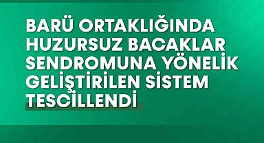 BARÜ ortaklığında huzursuz bacaklar sendromuna yönelik geliştirilen sistem tescillendi