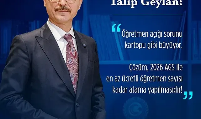 Türk Eğitim-Sen Genel Başkanı Geylan: "Öğretmen açığı sorunu her geçen gün büyümeye devam etmektedir"