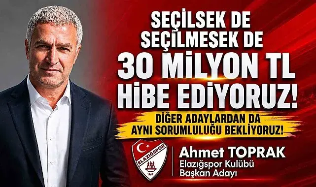 Elazığspor Başkan Adayı Ahmet Toprak, "Seçilsek de seçilmesek de 30 milyon TL hibe edeceğimizi taahhüt ediyoruz"
