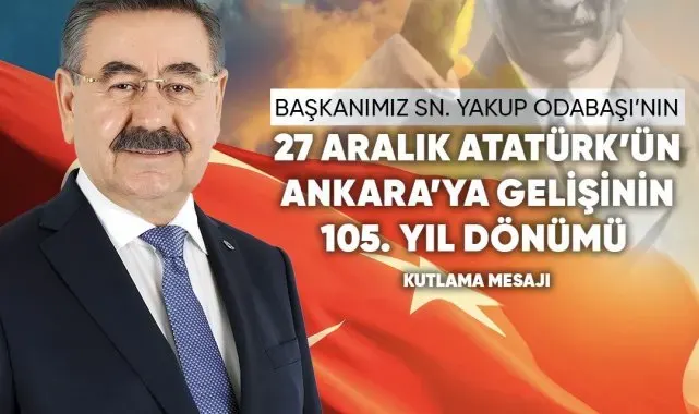 Başkan Odabaşı'dan Atatürk'ün Ankara'ya gelişinin 105. yıl dönümü mesajı