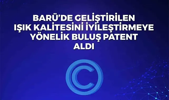 BARÜ'de geliştirilen ışık kalitesini iyileştirmeye yönelik buluş patent aldı